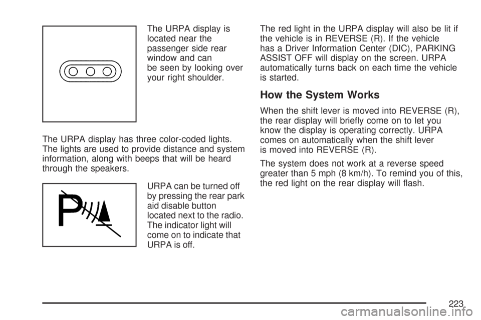 CHEVROLET SUBURBAN 2007 10.G Owners Manual The URPA display is
located near the
passenger side rear
window and can
be seen by looking over
your right shoulder.
The URPA display has three color-coded lights.
The lights are used to provide dista
