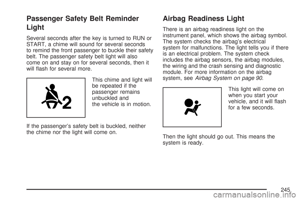 CHEVROLET SUBURBAN 2007 10.G Owners Manual Passenger Safety Belt Reminder
Light
Several seconds after the key is turned to RUN or
START, a chime will sound for several seconds
to remind the front passenger to buckle their safety
belt. The pass