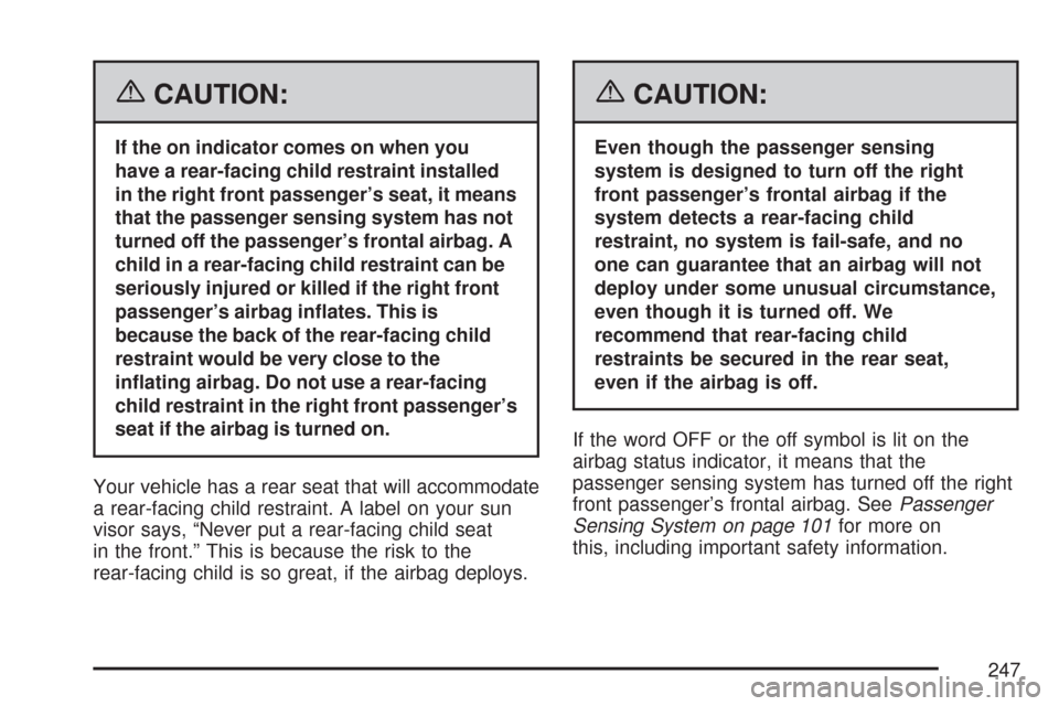 CHEVROLET SUBURBAN 2007 10.G Owners Manual {CAUTION:
If the on indicator comes on when you
have a rear-facing child restraint installed
in the right front passenger’s seat, it means
that the passenger sensing system has not
turned off the pa