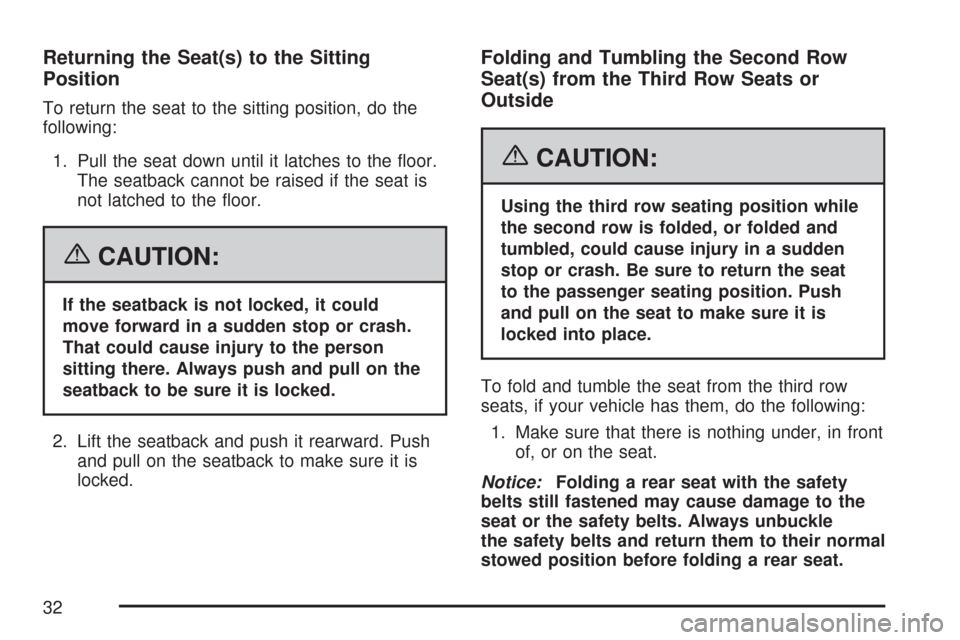 CHEVROLET SUBURBAN 2007 10.G Owners Manual Returning the Seat(s) to the Sitting
Position
To return the seat to the sitting position, do the
following:
1. Pull the seat down until it latches to the �oor.
The seatback cannot be raised if the sea
