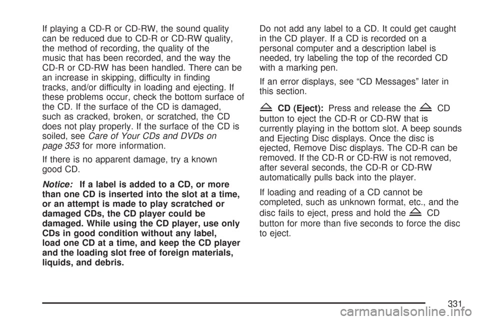 CHEVROLET SUBURBAN 2007 10.G Owners Manual If playing a CD-R or CD-RW, the sound quality
can be reduced due to CD-R or CD-RW quality,
the method of recording, the quality of the
music that has been recorded, and the way the
CD-R or CD-RW has b