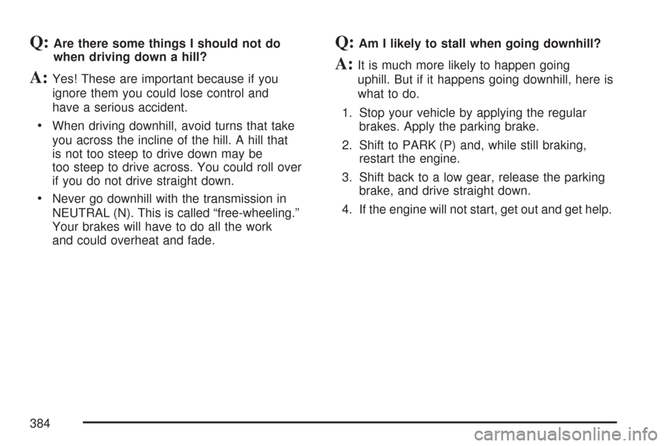 CHEVROLET SUBURBAN 2007 10.G Owners Manual Q:Are there some things I should not do
when driving down a hill?
A:Yes! These are important because if you
ignore them you could lose control and
have a serious accident.
When driving downhill, avoid