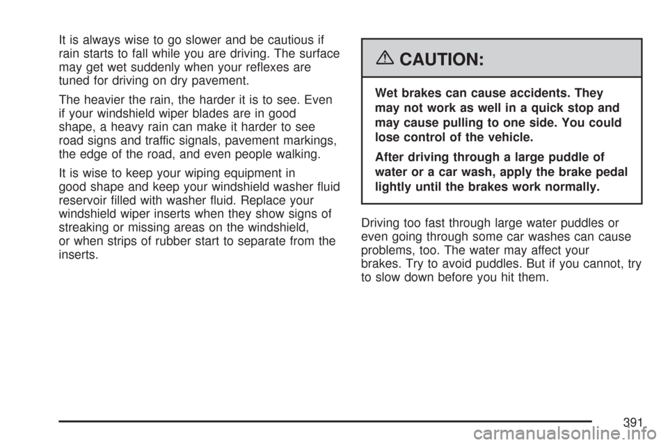 CHEVROLET SUBURBAN 2007 10.G Owners Manual It is always wise to go slower and be cautious if
rain starts to fall while you are driving. The surface
may get wet suddenly when your re�exes are
tuned for driving on dry pavement.
The heavier the r