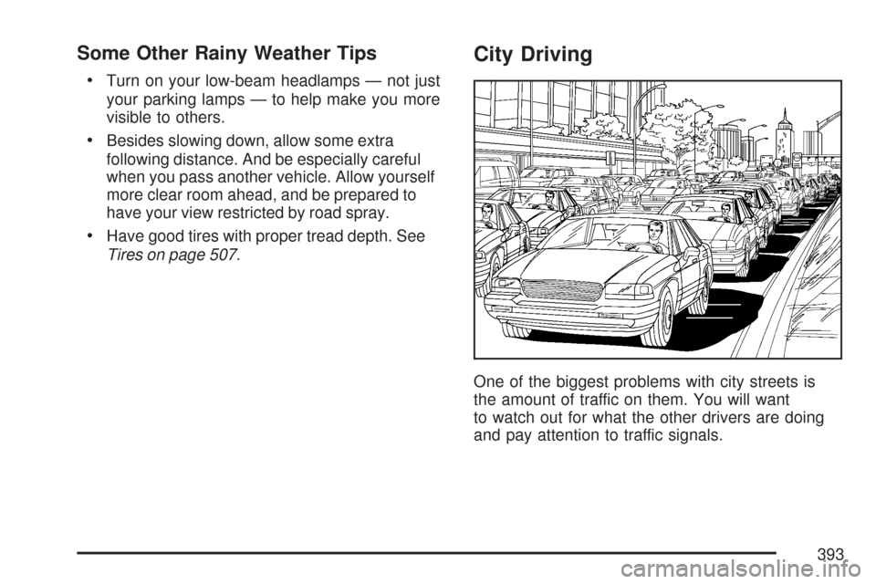 CHEVROLET SUBURBAN 2007 10.G Owners Manual Some Other Rainy Weather Tips
Turn on your low-beam headlamps — not just
your parking lamps — to help make you more
visible to others.
Besides slowing down, allow some extra
following distance. An