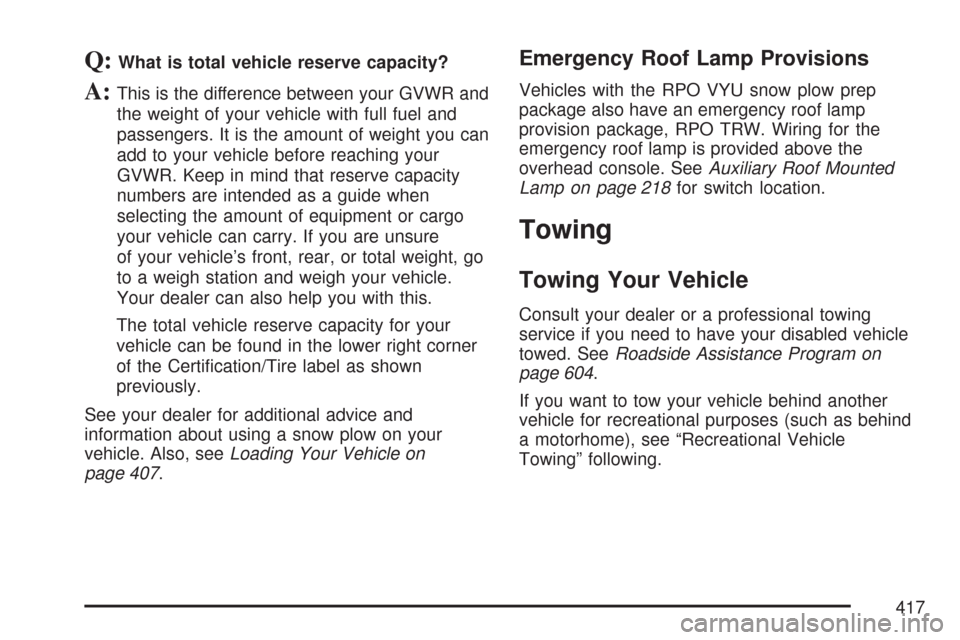 CHEVROLET SUBURBAN 2007 10.G Owners Manual Q:What is total vehicle reserve capacity?
A:This is the difference between your GVWR and
the weight of your vehicle with full fuel and
passengers. It is the amount of weight you can
add to your vehicl CHEVROLET SUBURBAN 2007 10.G Owners Manual Q:What is total vehicle reserve capacity?
A:This is the difference between your GVWR and
the weight of your vehicle with full fuel and
passengers. It is the amount of weight you can
add to your vehicl
