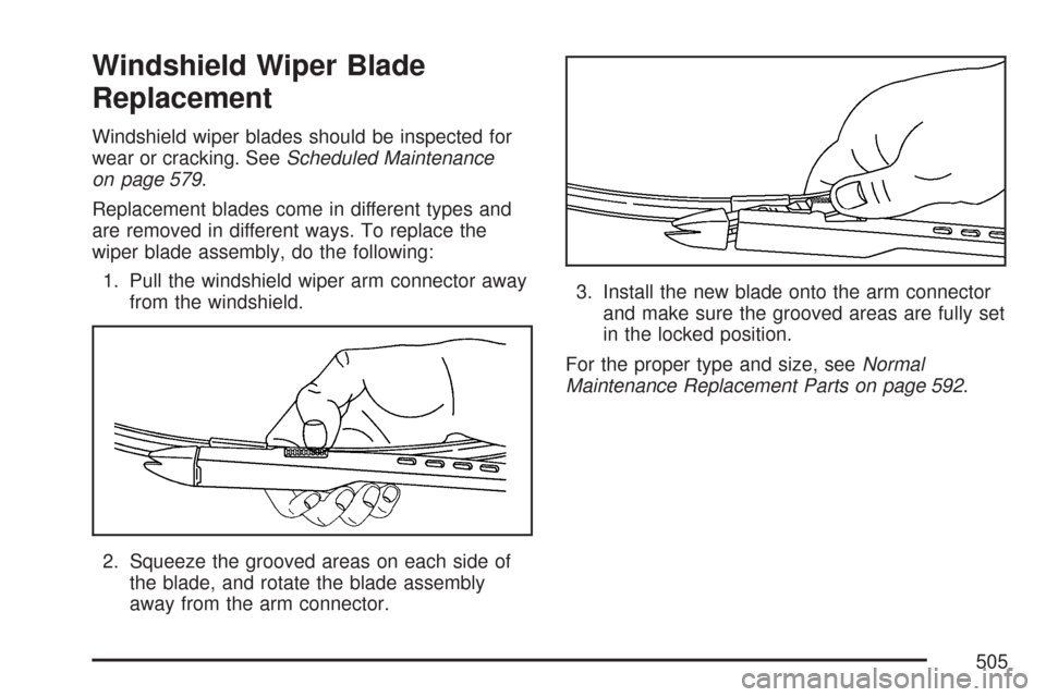 CHEVROLET SUBURBAN 2007 10.G Owners Manual Windshield Wiper Blade
Replacement
Windshield wiper blades should be inspected for
wear or cracking. SeeScheduled Maintenance
on page 579.
Replacement blades come in different types and
are removed in