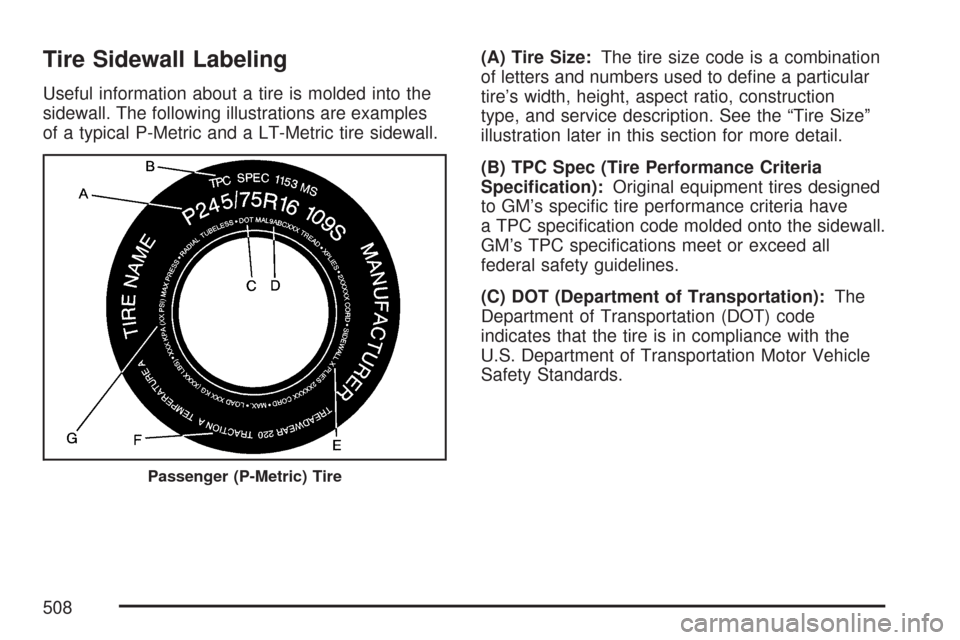CHEVROLET SUBURBAN 2007 10.G Owners Manual Tire Sidewall Labeling
Useful information about a tire is molded into the
sidewall. The following illustrations are examples
of a typical P-Metric and a LT-Metric tire sidewall.(A) Tire Size:The tire 