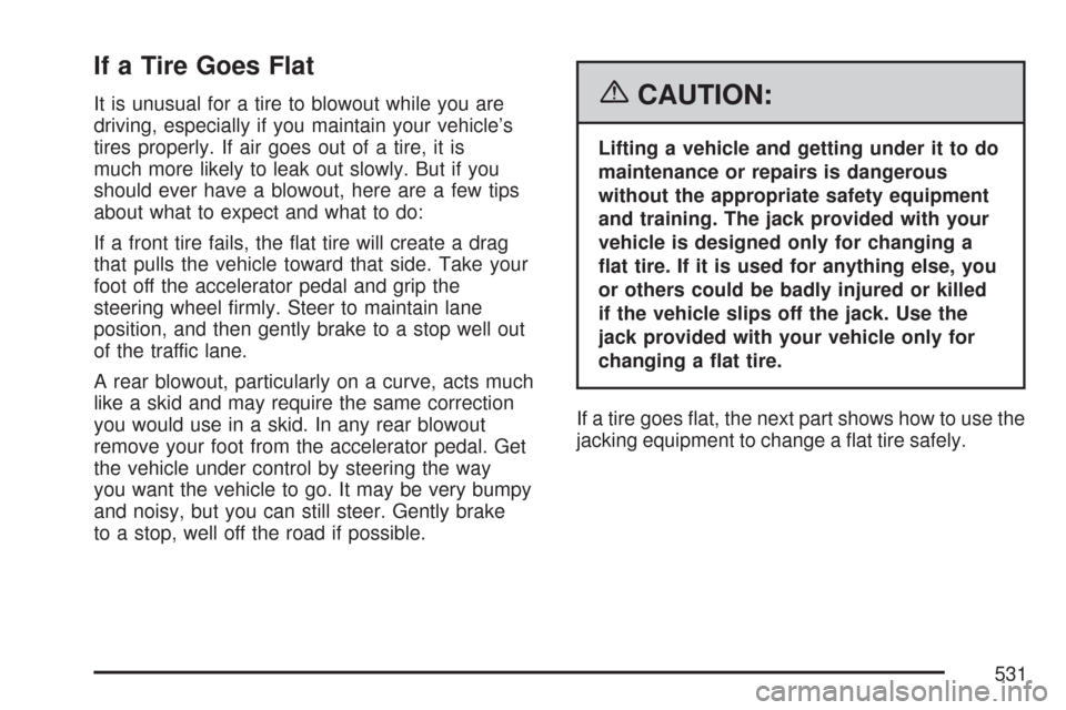 CHEVROLET SUBURBAN 2007 10.G Owners Manual If a Tire Goes Flat
It is unusual for a tire to blowout while you are
driving, especially if you maintain your vehicle’s
tires properly. If air goes out of a tire, it is
much more likely to leak out CHEVROLET SUBURBAN 2007 10.G Owners Manual If a Tire Goes Flat
It is unusual for a tire to blowout while you are
driving, especially if you maintain your vehicle’s
tires properly. If air goes out of a tire, it is
much more likely to leak out