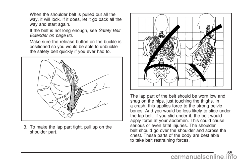 CHEVROLET SUBURBAN 2007 10.G Owners Manual When the shoulder belt is pulled out all the
way, it will lock. If it does, let it go back all the
way and start again.
If the belt is not long enough, seeSafety Belt
Extender on page 60.
Make sure th