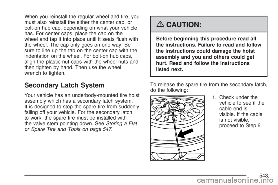 CHEVROLET SUBURBAN 2007 10.G Owners Manual When you reinstall the regular wheel and tire, you
must also reinstall the either the center cap, or
bolt-on hub cap, depending on what your vehicle
has. For center caps, place the cap on the
wheel an