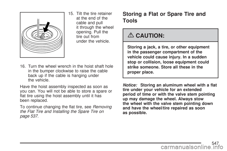 CHEVROLET SUBURBAN 2007 10.G Owners Manual 15. Tilt the tire retainer
at the end of the
cable and pull
it through the wheel
opening. Pull the
tire out from
under the vehicle.
16. Turn the wheel wrench in the hoist shaft hole
in the bumper cloc