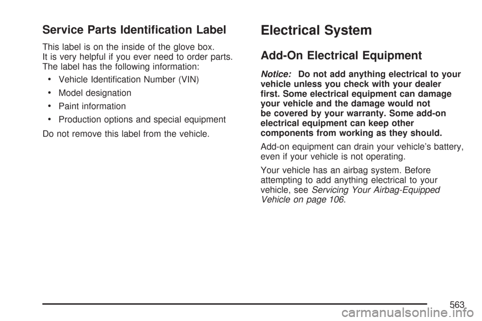 CHEVROLET SUBURBAN 2007 10.G Owners Manual Service Parts Identi�cation Label
This label is on the inside of the glove box.
It is very helpful if you ever need to order parts.
The label has the following information:
Vehicle Identi�cation Numbe