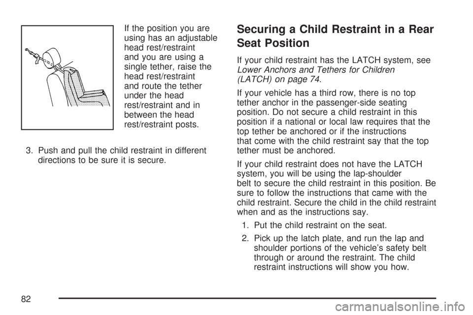 CHEVROLET SUBURBAN 2007 10.G Owners Manual If the position you are
using has an adjustable
head rest/restraint
and you are using a
single tether, raise the
head rest/restraint
and route the tether
under the head
rest/restraint and in
between t CHEVROLET SUBURBAN 2007 10.G Owners Manual If the position you are
using has an adjustable
head rest/restraint
and you are using a
single tether, raise the
head rest/restraint
and route the tether
under the head
rest/restraint and in
between t