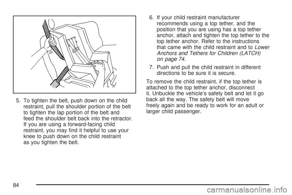 CHEVROLET SUBURBAN 2007 10.G Owners Manual 5. To tighten the belt, push down on the child
restraint, pull the shoulder portion of the belt
to tighten the lap portion of the belt and
feed the shoulder belt back into the retractor.
If you are us CHEVROLET SUBURBAN 2007 10.G Owners Manual 5. To tighten the belt, push down on the child
restraint, pull the shoulder portion of the belt
to tighten the lap portion of the belt and
feed the shoulder belt back into the retractor.
If you are us