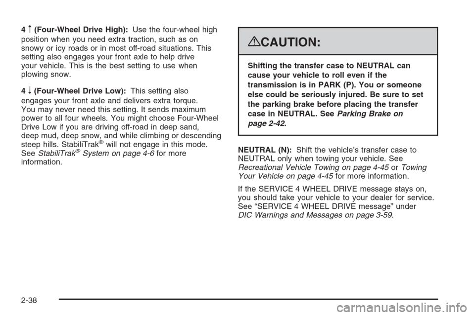 CHEVROLET SUBURBAN 2008 10.G Owners Manual 4m(Four-Wheel Drive High):Use the four-wheel high
position when you need extra traction, such as on
snowy or icy roads or in most off-road situations. This
setting also engages your front axle to help CHEVROLET SUBURBAN 2008 10.G Owners Manual 4m(Four-Wheel Drive High):Use the four-wheel high
position when you need extra traction, such as on
snowy or icy roads or in most off-road situations. This
setting also engages your front axle to help