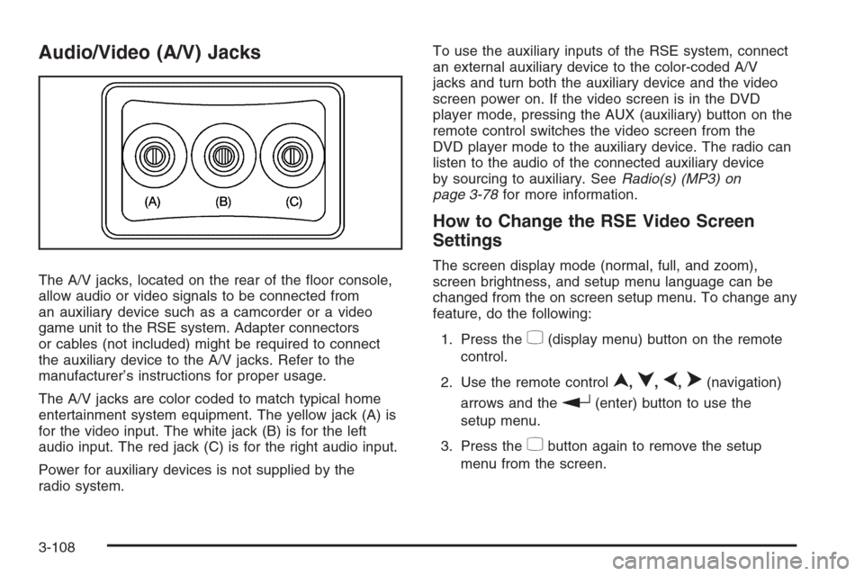 CHEVROLET SUBURBAN 2008 10.G Owners Manual Audio/Video (A/V) Jacks
The A/V jacks, located on the rear of the �oor console,
allow audio or video signals to be connected from
an auxiliary device such as a camcorder or a video
game unit to the RS