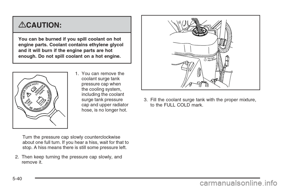 CHEVROLET SUBURBAN 2008 10.G Owners Manual {CAUTION:
You can be burned if you spill coolant on hot
engine parts. Coolant contains ethylene glycol
and it will burn if the engine parts are hot
enough. Do not spill coolant on a hot engine.
1. You