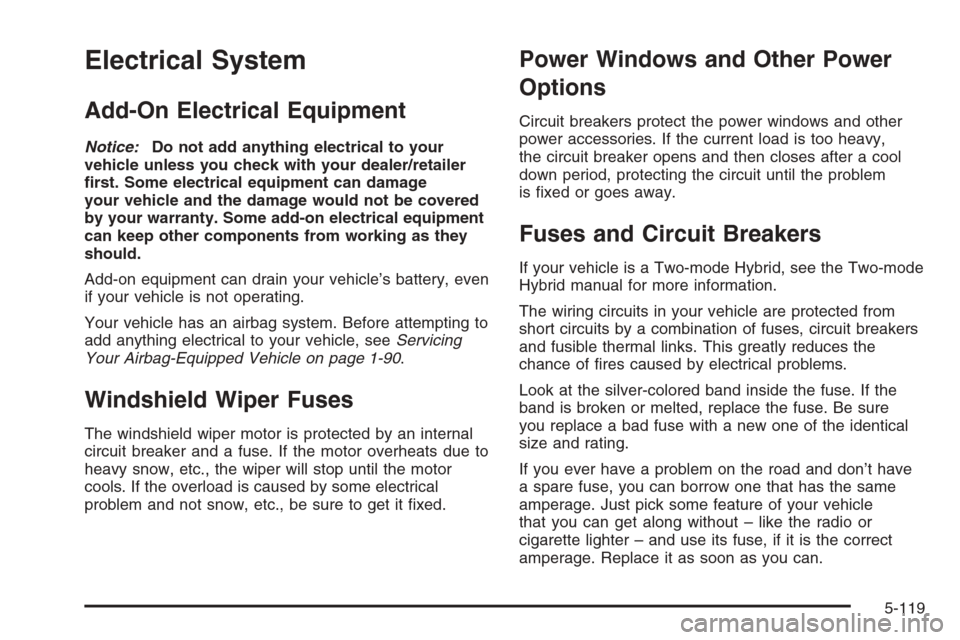 CHEVROLET SUBURBAN 2008 10.G Owners Manual Electrical System
Add-On Electrical Equipment
Notice:Do not add anything electrical to your
vehicle unless you check with your dealer/retailer
�rst. Some electrical equipment can damage
your vehicle a