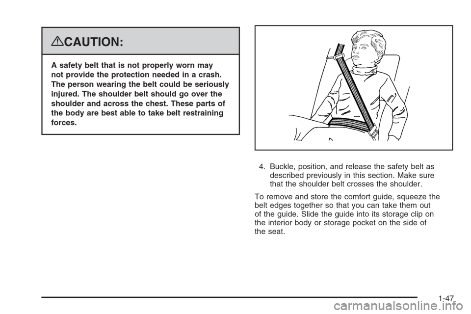 CHEVROLET SUBURBAN 2008 10.G Owners Manual {CAUTION:
A safety belt that is not properly worn may
not provide the protection needed in a crash.
The person wearing the belt could be seriously
injured. The shoulder belt should go over the
shoulde