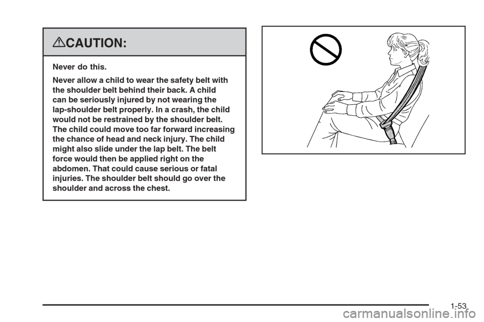 CHEVROLET SUBURBAN 2008 10.G Owners Manual {CAUTION:
Never do this.
Never allow a child to wear the safety belt with
the shoulder belt behind their back. A child
can be seriously injured by not wearing the
lap-shoulder belt properly. In a cras