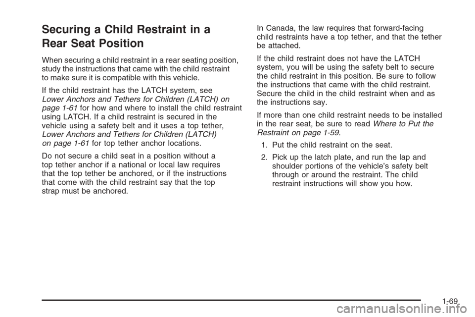 CHEVROLET SUBURBAN 2008 10.G Owners Manual Securing a Child Restraint in a
Rear Seat Position
When securing a child restraint in a rear seating position,
study the instructions that came with the child restraint
to make sure it is compatible w CHEVROLET SUBURBAN 2008 10.G Owners Manual Securing a Child Restraint in a
Rear Seat Position
When securing a child restraint in a rear seating position,
study the instructions that came with the child restraint
to make sure it is compatible w