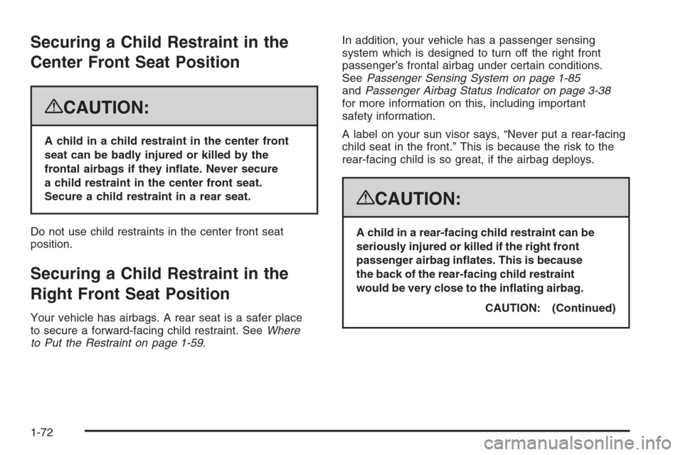 CHEVROLET SUBURBAN 2008 10.G Owners Manual Securing a Child Restraint in the
Center Front Seat Position
{CAUTION:
A child in a child restraint in the center front
seat can be badly injured or killed by the
frontal airbags if they in�ate. Never