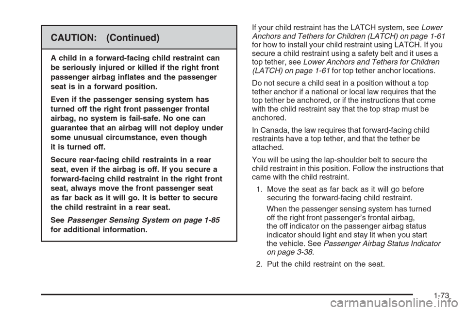 CHEVROLET SUBURBAN 2008 10.G Owners Manual CAUTION: (Continued)
A child in a forward-facing child restraint can
be seriously injured or killed if the right front
passenger airbag in�ates and the passenger
seat is in a forward position.
Even if