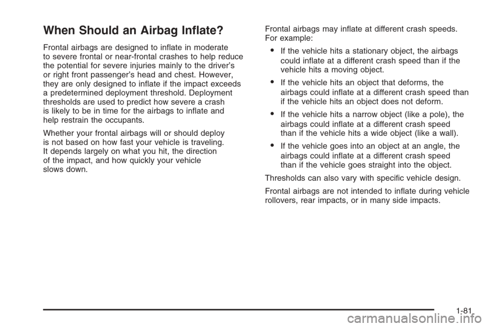 CHEVROLET SUBURBAN 2008 10.G Owners Manual When Should an Airbag In�ate?
Frontal airbags are designed to in�ate in moderate
to severe frontal or near-frontal crashes to help reduce
the potential for severe injuries mainly to the driver’s
or 