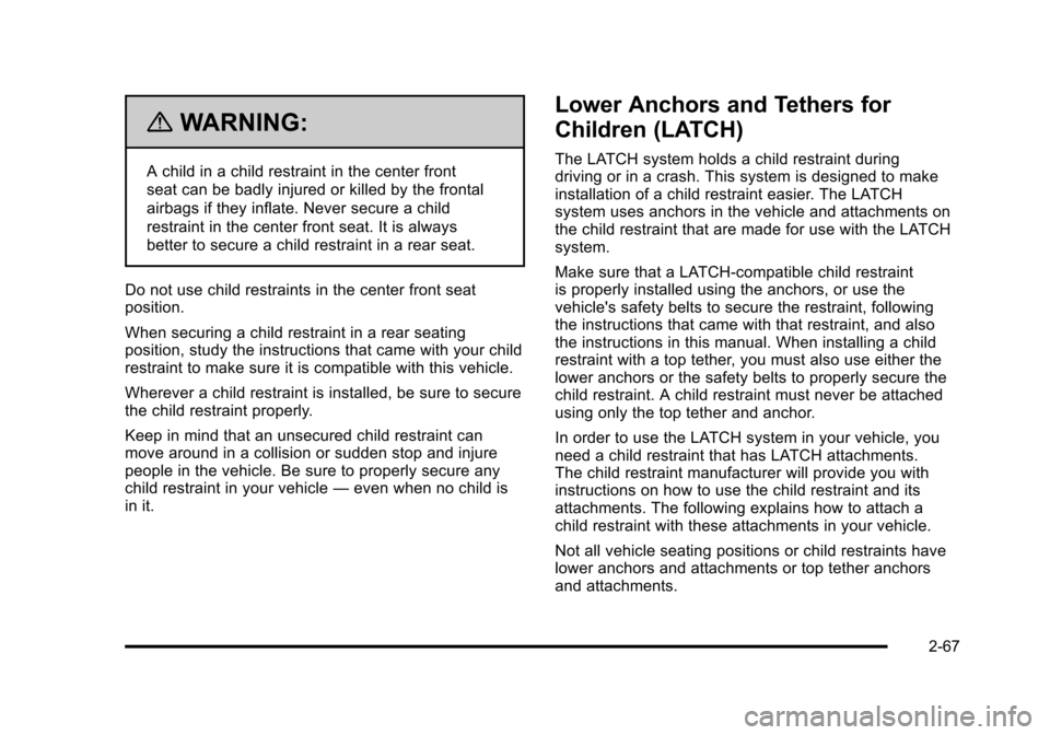 CHEVROLET SUBURBAN 2010 10.G Owners Manual {WARNING:
A child in a child restraint in the center front
seat can be badly injured or killed by the frontal
airbags if they inflate. Never secure a child
restraint in the center front seat. It is al