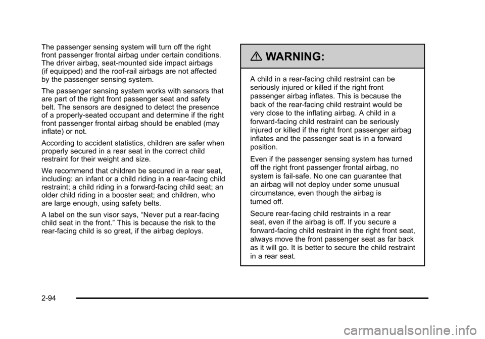 CHEVROLET SUBURBAN 2010 10.G Owners Manual The passenger sensing system will turn off the right
front passenger frontal airbag under certain conditions.
The driver airbag, seat‐mounted side impact airbags
(if equipped) and the roof-rail airb