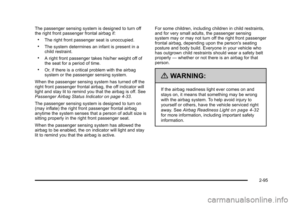CHEVROLET SUBURBAN 2010 10.G Owners Manual The passenger sensing system is designed to turn off
the right front passenger frontal airbag if:
.The right front passenger seat is unoccupied.
.The system determines an infant is present in a
child 