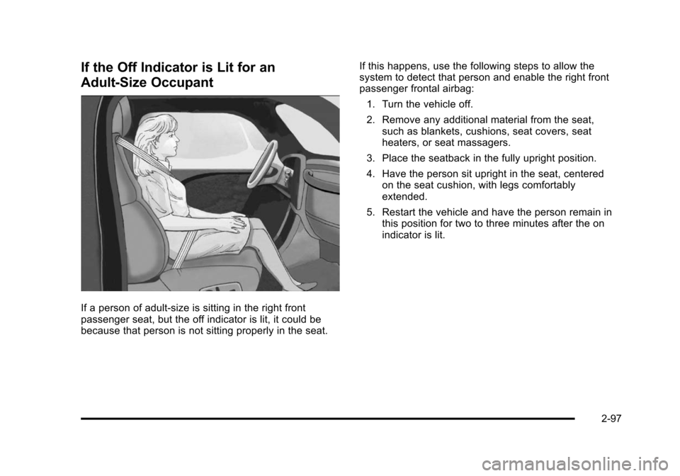 CHEVROLET SUBURBAN 2010 10.G Owners Manual If the Off Indicator is Lit for an
Adult-Size Occupant
If a person of adult-size is sitting in the right front
passenger seat, but the off indicator is lit, it could be
because that person is not sitt