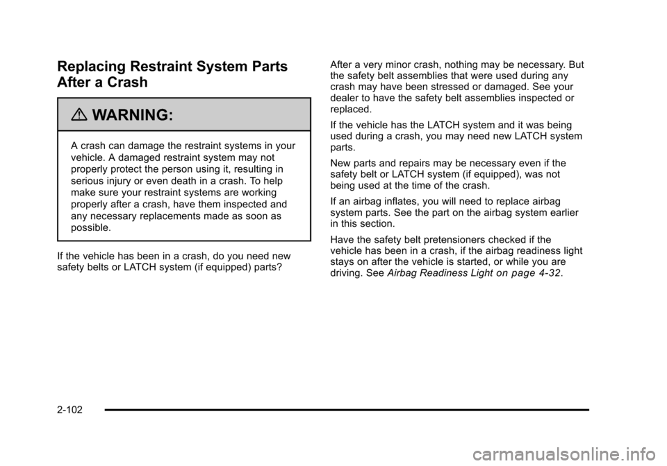 CHEVROLET SUBURBAN 2010 10.G Owners Manual Replacing Restraint System Parts
After a Crash
{WARNING:
A crash can damage the restraint systems in your
vehicle. A damaged restraint system may not
properly protect the person using it, resulting in