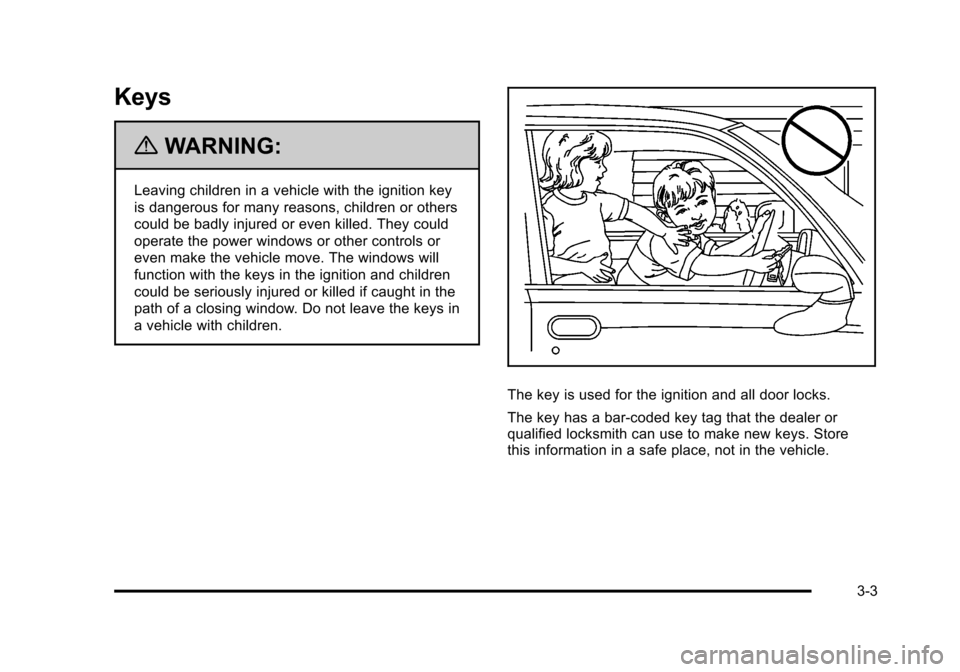CHEVROLET SUBURBAN 2010 10.G Owners Manual Keys
{WARNING:
Leaving children in a vehicle with the ignition key
is dangerous for many reasons, children or others
could be badly injured or even killed. They could
operate the power windows or othe