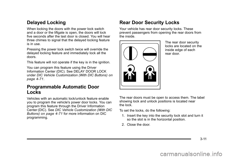 CHEVROLET SUBURBAN 2010 10.G Owners Manual Delayed Locking
When locking the doors with the power lock switch
and a door or the liftgate is open, the doors will lock
five seconds after the last door is closed. You will hear
three chimes to sign