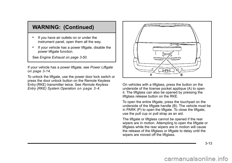 CHEVROLET SUBURBAN 2010 10.G Owners Manual WARNING: (Continued)
.If you have air outlets on or under the
instrument panel, open them all the way.
.If your vehicle has a power liftgate, disable the
power liftgate function.
See Engine Exhaust on