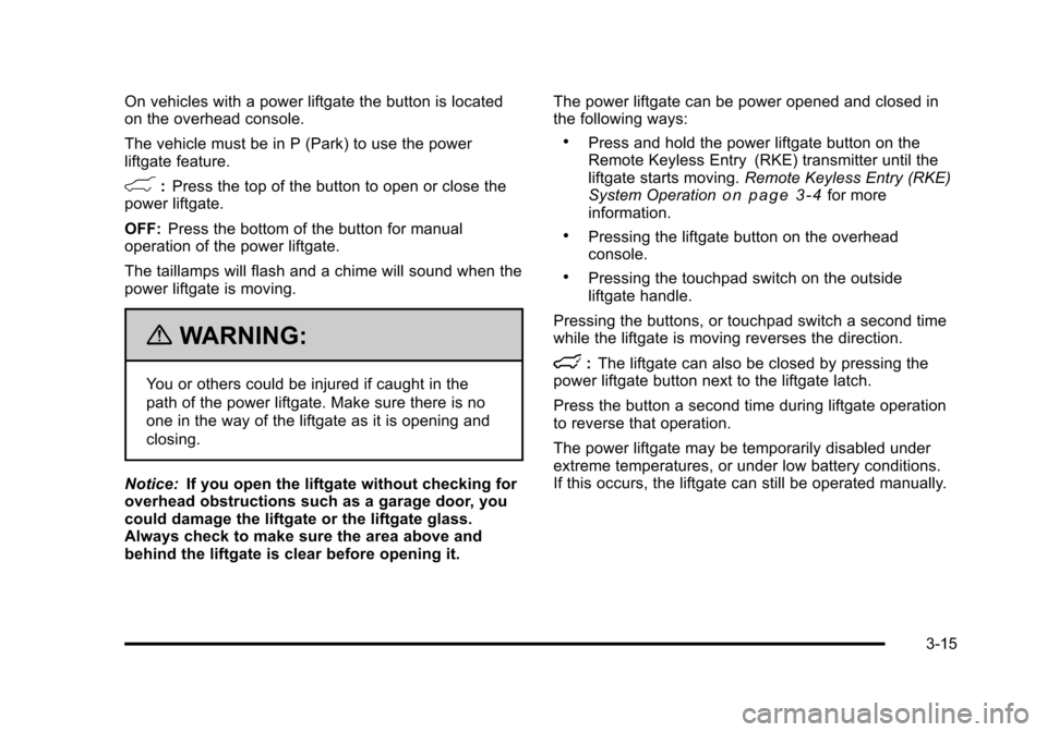 CHEVROLET SUBURBAN 2010 10.G Owners Manual On vehicles with a power liftgate the button is located
on the overhead console.
The vehicle must be in P (Park) to use the power
liftgate feature.
&:Press the top of the button to open or close the
p