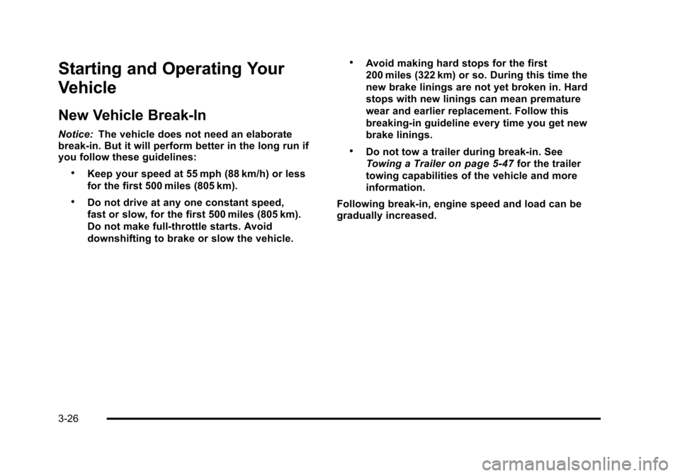 CHEVROLET SUBURBAN 2010 10.G Owners Manual Starting and Operating Your
Vehicle
New Vehicle Break-In
Notice:The vehicle does not need an elaborate
break-in. But it will perform better in the long run if
you follow these guidelines:
.Keep your s
