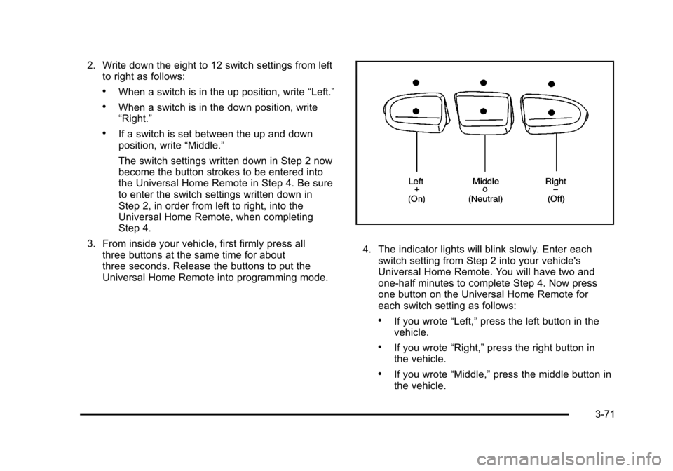 CHEVROLET SUBURBAN 2010 10.G Owners Manual 2. Write down the eight to 12 switch settings from leftto right as follows:
.When a switch is in the up position, write “Left.”
.When a switch is in the down position, write
“Right.”
.If a swi