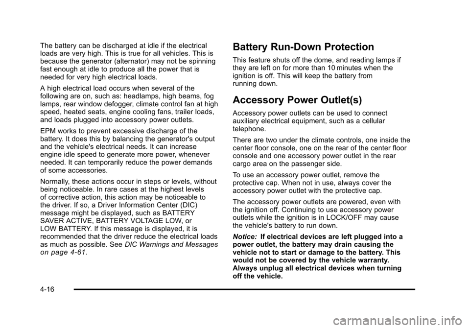 CHEVROLET SUBURBAN 2010 10.G Owners Manual The battery can be discharged at idle if the electrical
loads are very high. This is true for all vehicles. This is
because the generator (alternator) may not be spinning
fast enough at idle to produc
