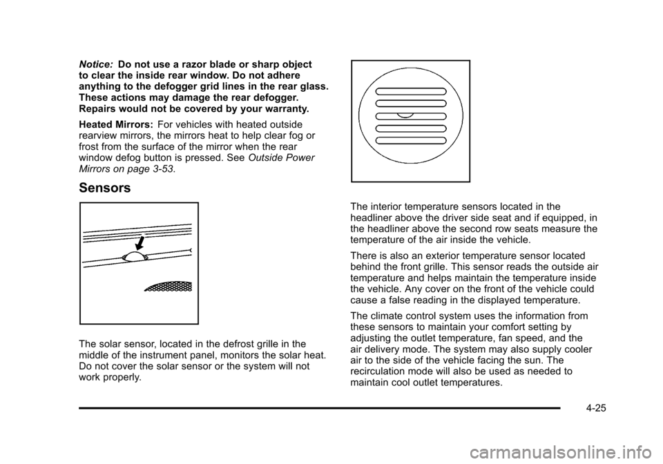 CHEVROLET SUBURBAN 2010 10.G Owners Manual Notice:Do not use a razor blade or sharp object
to clear the inside rear window. Do not adhere
anything to the defogger grid lines in the rear glass.
These actions may damage the rear defogger.
Repair