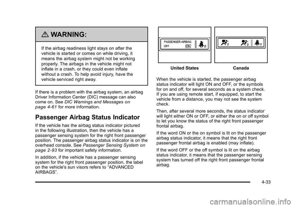 CHEVROLET SUBURBAN 2010 10.G Owners Manual {WARNING:
If the airbag readiness light stays on after the
vehicle is started or comes on while driving, it
means the airbag system might not be working
properly. The airbags in the vehicle might not

