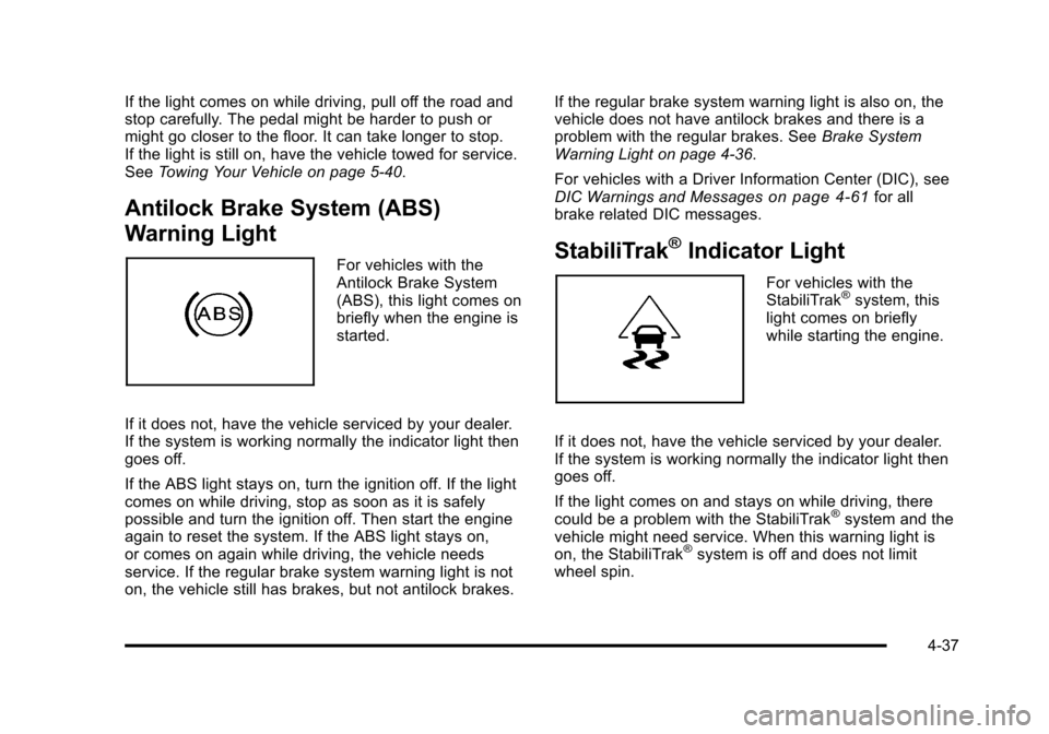 CHEVROLET SUBURBAN 2010 10.G Owners Manual If the light comes on while driving, pull off the road and
stop carefully. The pedal might be harder to push or
might go closer to the floor. It can take longer to stop.
If the light is still on, have