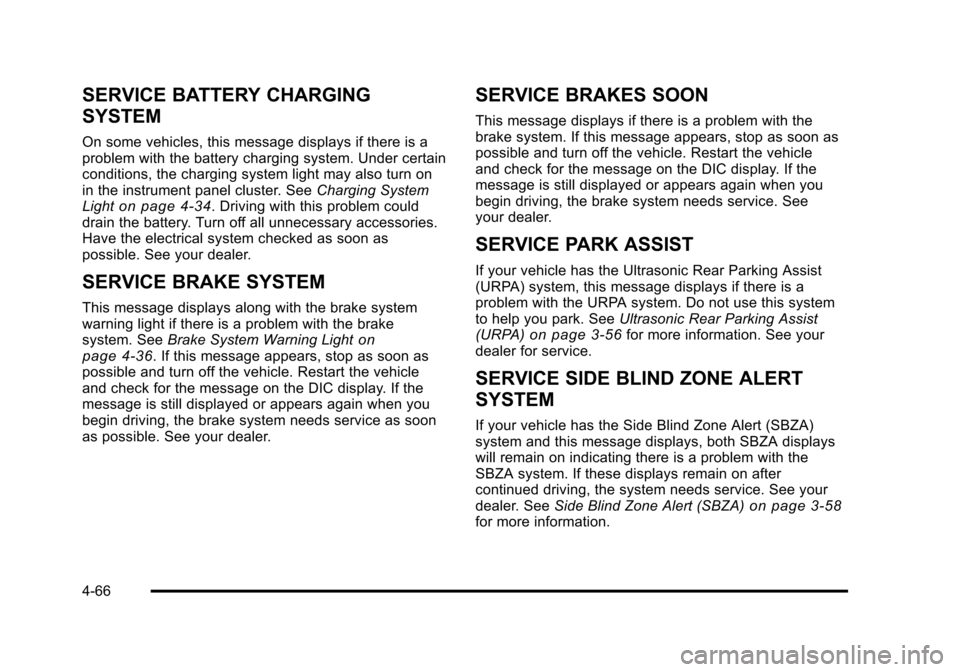 CHEVROLET SUBURBAN 2010 10.G Owners Manual SERVICE BATTERY CHARGING
SYSTEM
On some vehicles, this message displays if there is a
problem with the battery charging system. Under certain
conditions, the charging system light may also turn on
in 