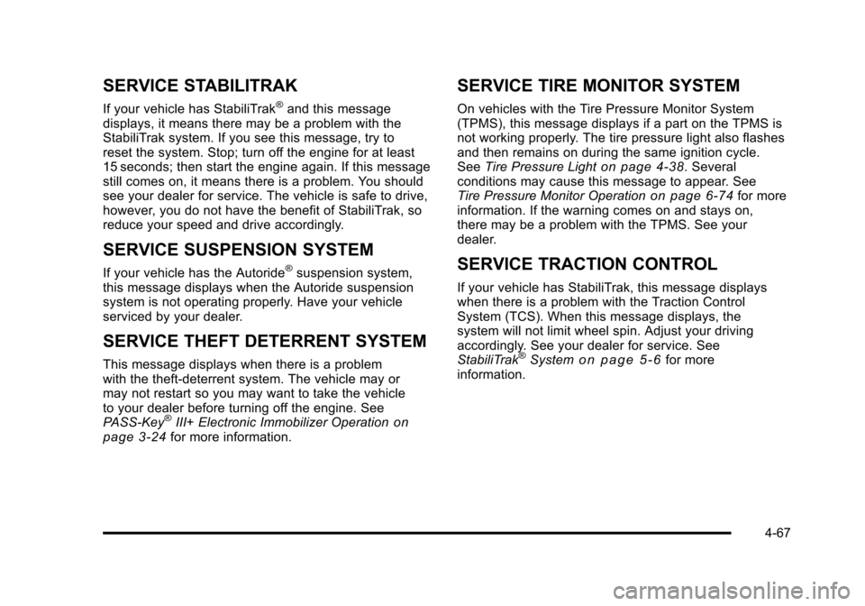 CHEVROLET SUBURBAN 2010 10.G Owners Manual SERVICE STABILITRAK
If your vehicle has StabiliTrak®and this message
displays, it means there may be a problem with the
StabiliTrak system. If you see this message, try to
reset the system. Stop; tur