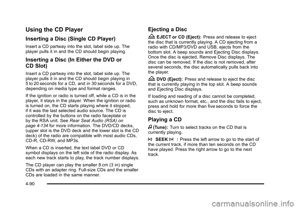 CHEVROLET SUBURBAN 2010 10.G Owners Manual Using the CD Player
Inserting a Disc (Single CD Player)
Insert a CD partway into the slot, label side up. The
player pulls it in and the CD should begin playing.
Inserting a Disc (In Either the DVD or