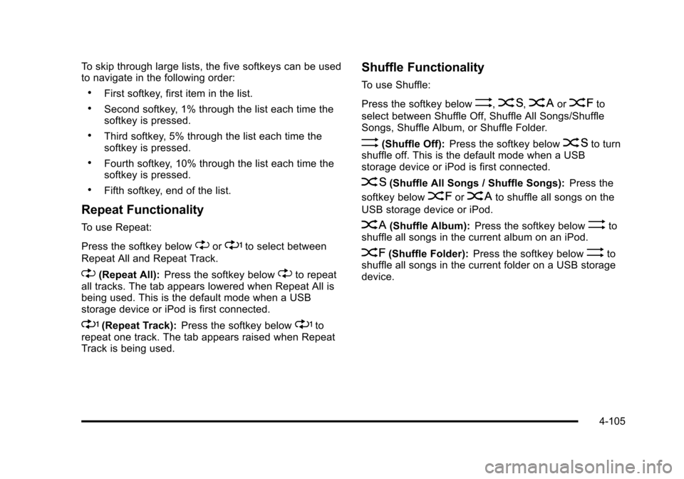 CHEVROLET SUBURBAN 2010 10.G Owners Manual To skip through large lists, the five softkeys can be used
to navigate in the following order:
.First softkey, first item in the list.
.Second softkey, 1% through the list each time the
softkey is pre