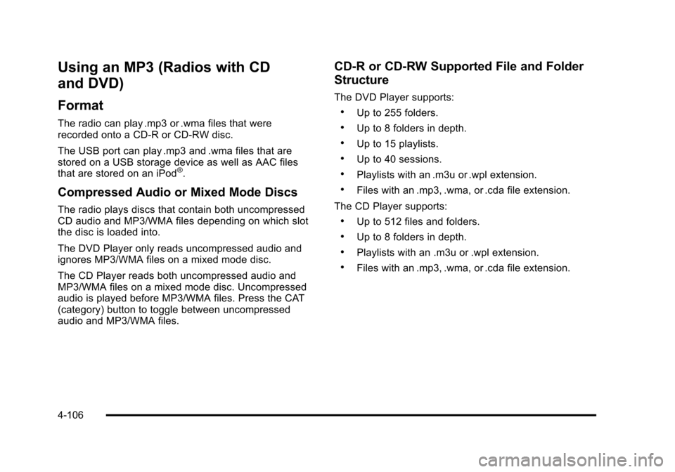 CHEVROLET SUBURBAN 2010 10.G Owners Manual Using an MP3 (Radios with CD
and DVD)
Format
The radio can play .mp3 or .wma files that were
recorded onto a CD-R or CD-RW disc.
The USB port can play .mp3 and .wma files that are
stored on a USB stor