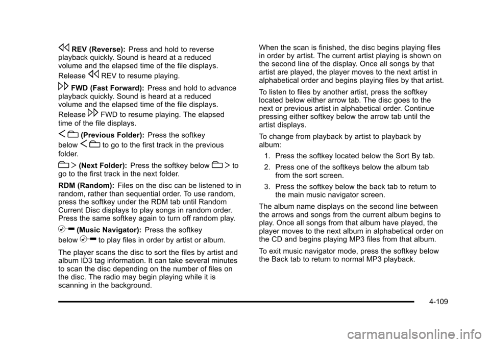 CHEVROLET SUBURBAN 2010 10.G Owners Manual sREV (Reverse):Press and hold to reverse
playback quickly. Sound is heard at a reduced
volume and the elapsed time of the file displays.
Release
sREV to resume playing.
\FWD (Fast Forward): Press and 