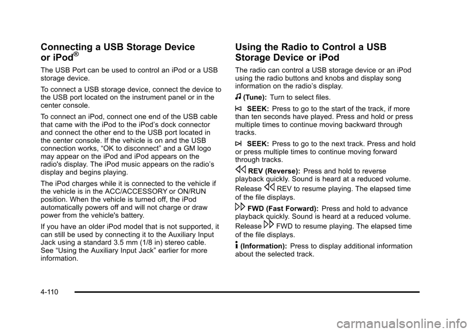 CHEVROLET SUBURBAN 2010 10.G Owners Manual Connecting a USB Storage Device
or iPod®
The USB Port can be used to control an iPod or a USB
storage device.
To connect a USB storage device, connect the device to
the USB port located on the instru